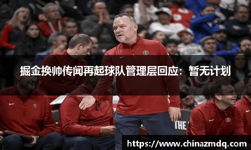 掘金换帅传闻再起球队管理层回应：暂无计划