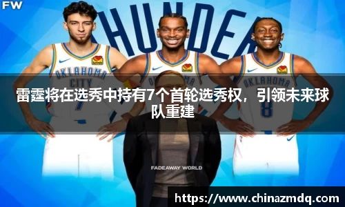 雷霆将在选秀中持有7个首轮选秀权，引领未来球队重建