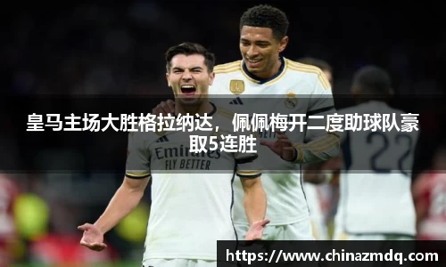 皇马主场大胜格拉纳达，佩佩梅开二度助球队豪取5连胜