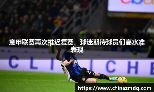 意甲联赛再次推迟复赛，球迷期待球员们高水准表现