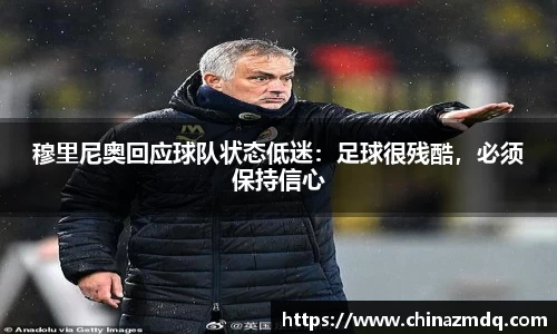 穆里尼奥回应球队状态低迷：足球很残酷，必须保持信心