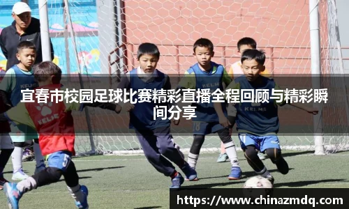 宜春市校园足球比赛精彩直播全程回顾与精彩瞬间分享