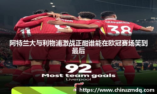 阿特兰大与利物浦激战正酣谁能在欧冠赛场笑到最后