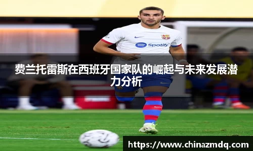 费兰托雷斯在西班牙国家队的崛起与未来发展潜力分析